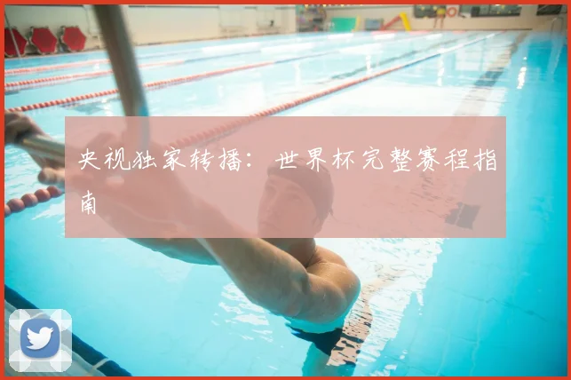 央视独家转播：世界杯完整赛程指南