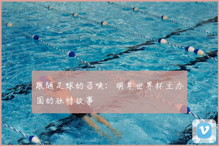 跟随足球的召唤：明年世界杯主办国的独特故事