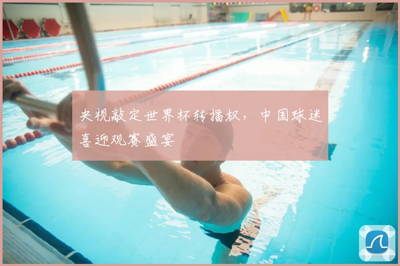 央视敲定世界杯转播权，中国球迷喜迎观赛盛宴