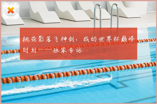 桃花影落飞神剑，我的世界杯巅峰时刻——独家专访